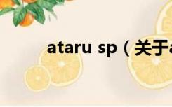 ataru sp（关于ataru sp的介绍）