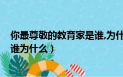 你最尊敬的教育家是谁,为什么?豆瓣（你最尊敬的教育家是谁为什么）