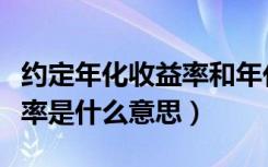 约定年化收益率和年化收益率（约定年化收益率是什么意思）