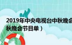 2019年中央电视台中秋晚会节目表（2019年中央电视台中秋晚会节目单）