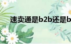 速卖通是b2b还是b2c（速卖通是什么）