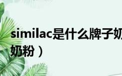 similac是什么牌子奶粉（similac是什么牌子奶粉）