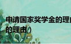 申请国家奖学金的理由简短（申请国家奖学金的理由）