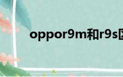 oppor9m和r9s区别（oppor9m）