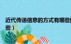 近代传递信息的方式有哪些四种（近代传递信息的方式有哪些）