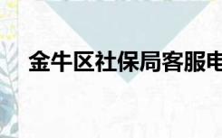 金牛区社保局客服电话（金牛区社保局）