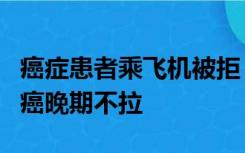 癌症患者乘飞机被拒 成都航空回应：可退票，癌晚期不拉