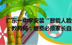 广东一中学安装“智能人脸识别系统”每人每年收费100元，教育局：缴费必须家长自愿