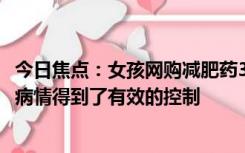 今日焦点：女孩网购减肥药3个月瘦100斤致肾损伤，入院后病情得到了有效的控制