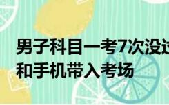 男子科目一考7次没过第8次被抓：将“小抄”和手机带入考场