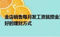 金店销售每月发工资就攒金豆子：半年攒了十几颗，这是很好的理财方式