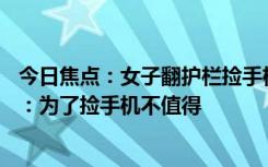 今日焦点：女子翻护栏捡手机坠下40米瀑布身亡，网友感慨：为了捡手机不值得