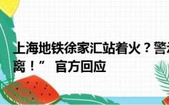 上海地铁徐家汇站着火？警示牌显示“紧急情况，请迅速撤离！” 官方回应