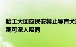 哈工大回应保安禁止导盲犬进入：确实不让进，盲人入校参观可派人陪同