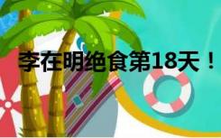 李在明绝食第18天！ 健康状况进一步弱化