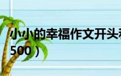 小小的幸福作文开头和结尾（小小的幸福作文500）