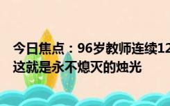 今日焦点：96岁教师连续12年为农村孩子发奖学金，网友：这就是永不熄灭的烛光