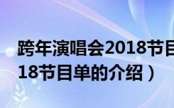 跨年演唱会2018节目单（关于跨年演唱会2018节目单的介绍）