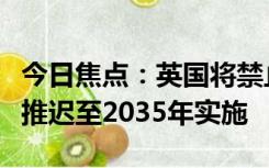 今日焦点：英国将禁止销售新汽油和柴油汽车推迟至2035年实施