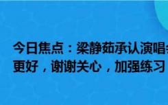 今日焦点：梁静茹承认演唱会“翻车”：很想跳河，下次会更好，谢谢关心，加强练习