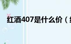 红酒407是什么价（红酒407是什么意思）