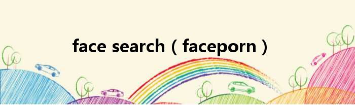 face search（faceporn）
