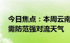 今日焦点：本周云南多地有分散性阵雨天气 需防范强对流天气