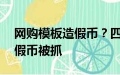 网购模板造假币？四川一男子在家伪造34张假币被抓