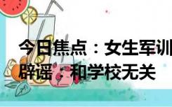 今日焦点：女生军训跳舞走光?网传涉事学校辟谣：和学校无关