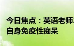 今日焦点：英语老师3天忘光所有单词,患上了自身免疫性痴呆