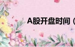 A股开盘时间（a股开盘时间）