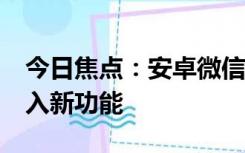 今日焦点：安卓微信发布 8.0.42 正式版，加入新功能