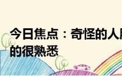 今日焦点：奇怪的人脑：熟悉的很陌生、陌生的很熟悉