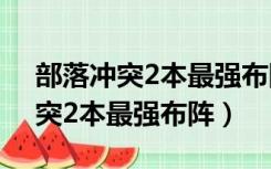 部落冲突2本最强布阵2020高清图（部落冲突2本最强布阵）