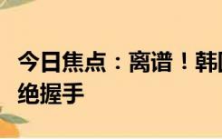 今日焦点：离谱！韩国选手输球后疯狂摔拍拒绝握手