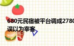 680元民宿被平台调成2780元 老板懵了：自称不知情，别误以为宰客