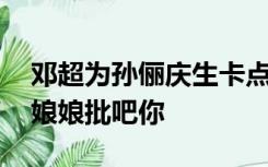 邓超为孙俪庆生卡点失败 网友调侃：等着挨娘娘批吧你