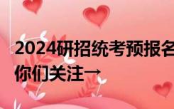 2024研招统考预报名进行中 这25个细节值得你们关注→