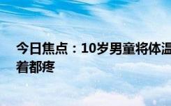 今日焦点：10岁男童将体温计插入尿道不慎折断 网友：看着都疼