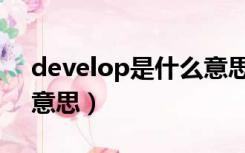 develop是什么意思中文（develop是什么意思）