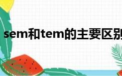 sem和tem的主要区别（tem和sem的区别）