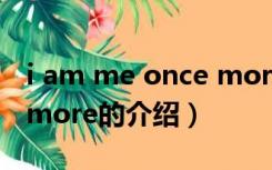 i am me once more（关于i am me once more的介绍）