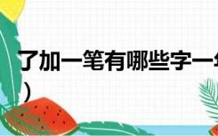 了加一笔有哪些字一年级（了加一笔有哪些字）