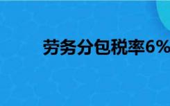 劳务分包税率6%（劳务分包税率）