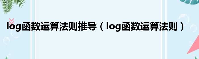log函数运算法则推导（log函数运算法则）