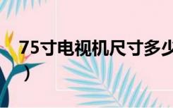 75寸电视机尺寸多少（75寸电视机尺寸规格）