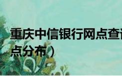 重庆中信银行网点查询最近（重庆中信银行网点分布）