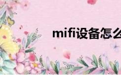 mifi设备怎么使用（mifi）