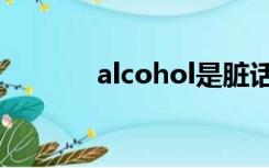 alcohol是脏话吗（alcohol）