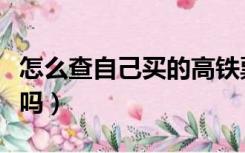 怎么查自己买的高铁票（高铁发车后可以改签吗）